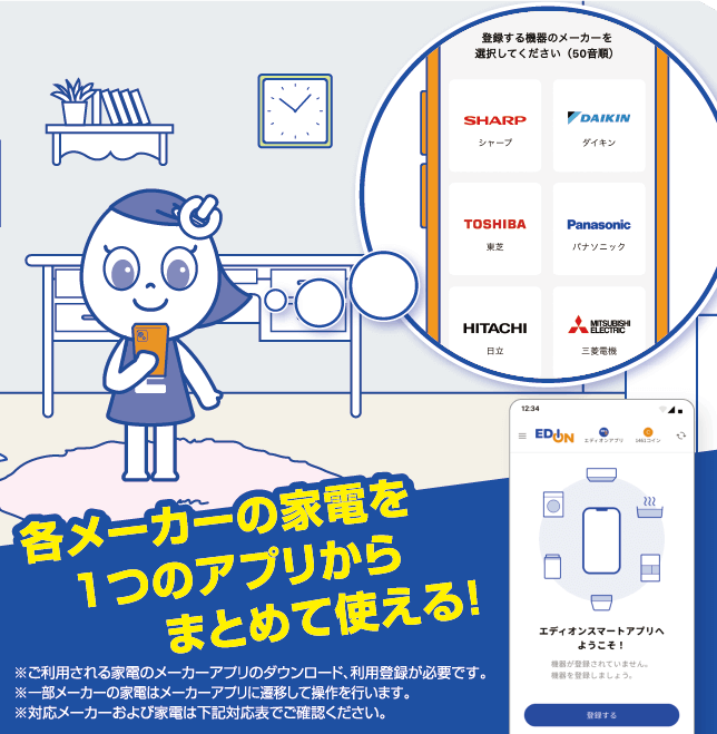 各メーカーの家電を1つのアプリからまとめて使える！※ご利用される家電のメーカーアプリのダウンロード、利用登録が必要です。※一部メーカーの家電はメーカーアプリに遷移して操作を行います。※対応メーカーおよび家電は下記対応表でご確認ください。